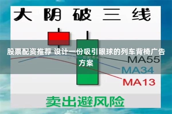 股票配资推荐 设计一份吸引眼球的列车背椅广告方案