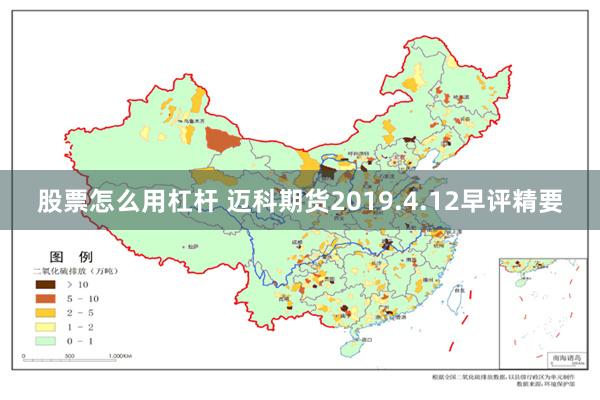 股票怎么用杠杆 迈科期货2019.4.12早评精要