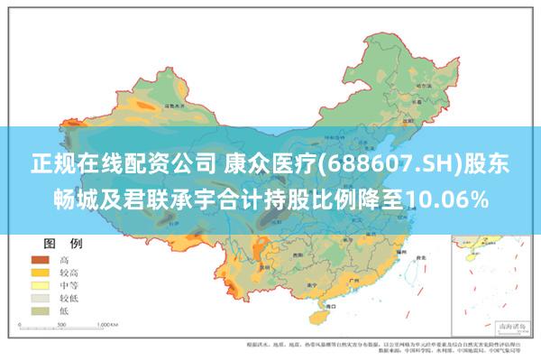 正规在线配资公司 康众医疗(688607.SH)股东畅城及君联承宇合计持股比例降至10.06%